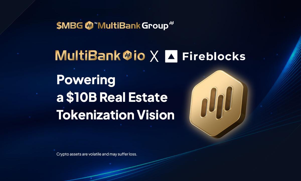 合作推出房地产代币化平台：MultiBank.io 与 Fireblocks 和 Mavryk 联手打造 100 亿美元项目